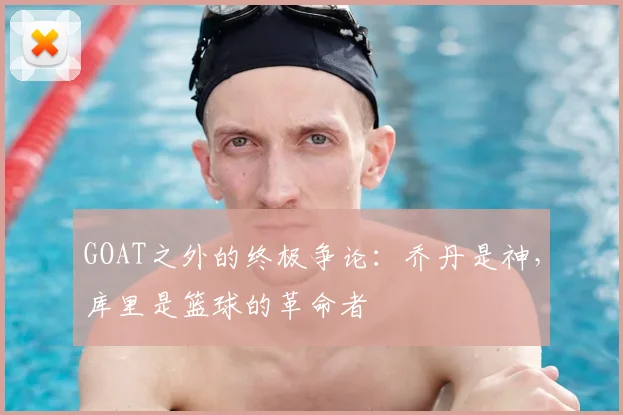 GOAT之外的终极争论：乔丹是神，库里是篮球的革命者