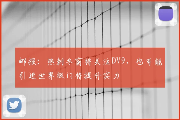邮报：热刺冬窗将关注DV9，也可能引进世界级门将提升实力