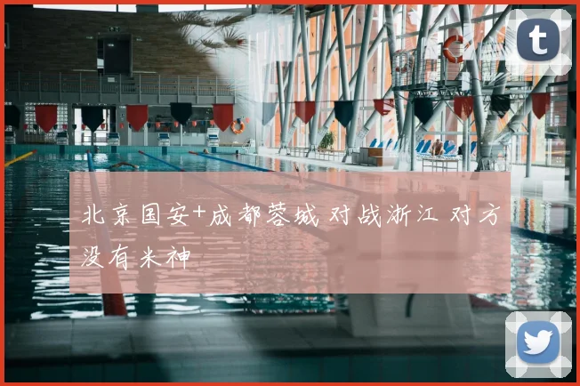 北京国安+成都蓉城 对战浙江 对方没有米神