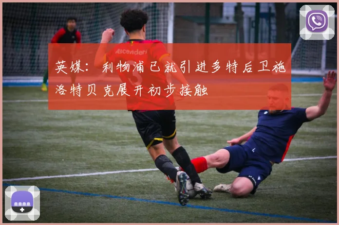 英媒：利物浦已就引进多特后卫施洛特贝克展开初步接触