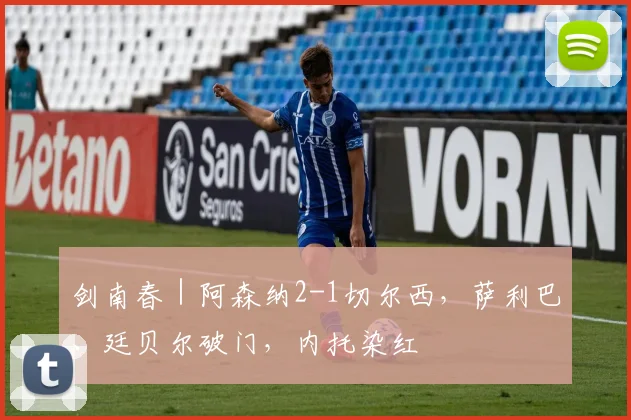 剑南春｜阿森纳2-1切尔西，萨利巴、廷贝尔破门，内托染红